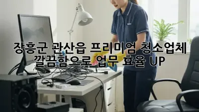장흥군 관산읍 프리미엄 청소업체 ✨ 깔끔함으로 업무 효율 UP!
