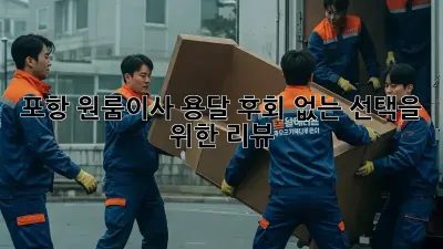 포항 원룸이사 용달, 후회 없는 선택을 위한 리뷰