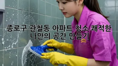 종로구 관철동 아파트 청소: 쾌적한 나만의 공간 만들기